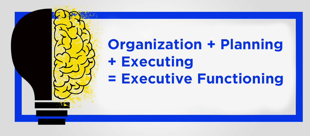Organization + Planning + Executing = Executive Functioning